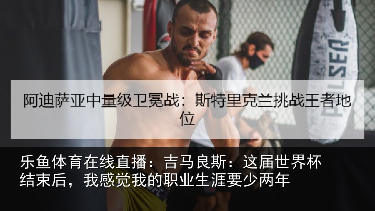 乐鱼体育在线直播：吉马相关情况束后相关情况涯要少两年